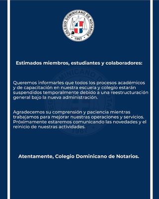 Estimados miembros,

Por este medio, les informamos que todos los procesos académicos y de capacitación estarán suspendidos temporalmente debido a una nueva reestructuración interna.

Agradecemos su comprensión y apoyo durante este proceso, asegurándoles que trabajamos con el propósito de mejorar y fortalecer nuestros servicios.

Atentamente,
Colegio Dominicano de Notarios