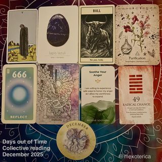 Here is the Days out of Time collective reading corresponding to December 2025 done on 1/6/25 🔮

Guiding Tarot card: 5 of Cups - loss, grief, disappointment, regret (shift your focus to what you have left rather than what you don’t)

Guiding Crystal Ally: Lapis Lazuli - make a decision

Guiding Animal Ally: Bull - male power (masculine energy), fertility 

Guiding Plant Ally: Snapdragon - purification 

Guiding Angel Number: 666 - reflect 

Guiding Astrological Ally: Seventh House - relationship 

Receive Oracle - Soothe your anger - I am willing to experience safe ways to honor my anger as I allow my worthiness to expand.

Guiding IChing Hexagram - 49 - radical change

Thank you for joining me for all 12 months of the year! I will be doing these again for 2026. I hope you will follow along! 🙏🏽

✨Which card speaks to you? Post it in the comments for a message✨

-Oz 🪬
•
•
•
#mexoterica #tarot #tarotreadings #crystals #reiki #reikimaster #psychic #medium #healer #curandero #spirituality #spiritualguidance #divination #cartomancy #metaphysical #oracle #candles #qpoc #lgbtq #holistic #smallbusiness #dfw #fortworth #texas #reading #collective #astrology #december #holidays