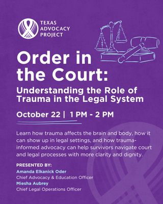 FREE WEBINARS

What happens when trauma enters the courtroom? For survivors of violence and abuse, navigating the legal system can be overwhelming. Trauma can affect memory, communication, decision-making, and how someone responds under stress, all of which can shape their experience seeking justice.

Join Texas Advocacy Project on October 22 from 1–2 PM for Order in the Court: Understanding the Role of Trauma in the Legal System, presented by Amanda Elkanick Oder, Chief Awareness & Education Officer, and Miesha Aubrey, Chief Legal Operations Officer.

We’ll explore how trauma affects the brain and body, how those effects can show up in legal settings, and how trauma-informed advocacy can help survivors navigate court and legal processes with greater clarity and dignity.

💜 Free virtual webinar
📅 October 22 | 1–2 PM
🔗 Register today! Link in bio.

Join us October 14 from 4–4:30 PM for a virtual General Information Session with TAP Education & Outreach Coordinator Kaylah Bañuelos. In just 30 minutes, you’ll learn more about the free legal and social services TAP provides to survivors across Texas, how our education and outreach work reaches communities statewide, and the different ways you can get involved throughout the year.

Whether you’re new to TAP, looking for ways to volunteer, or simply want to better understand our work, this is a great place to start.

📅 October 14 | 4–4:30 PM
💻 Virtual
🔗 Register to join us! Link in bio.